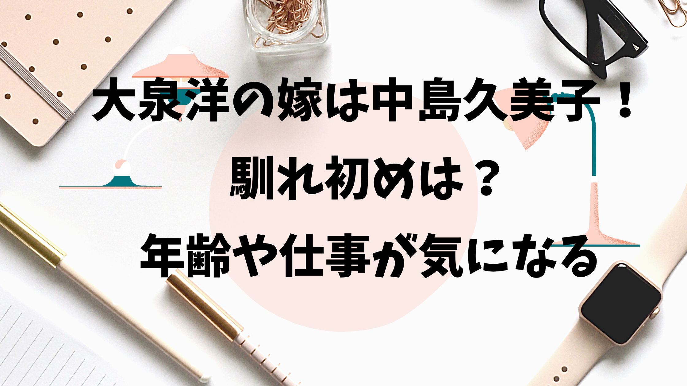 大泉洋の嫁は中島久美子 馴れ初めは 年齢や仕事が気になる